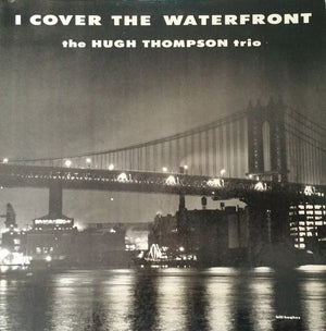 HUGH THOMPSON / TRIO | I COVER THE WATERFRONT