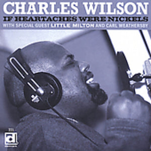 CHARLES WILSON | IF HEARTACHES WERE NICKELS