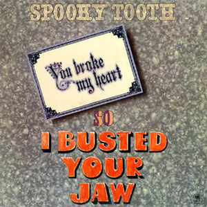 SPOOKY TOOTH | YOU BROKE MY HEART SO I BUSTED YOUR JAW - US