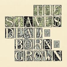 STAVES | DEAD AND BORN AND GROWN