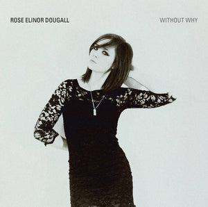 ROSE ELINOR DOUGALL | WITHOUT WHY