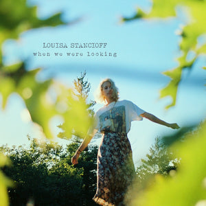 LOUISA STANCIOFF | WHEN WE WERE LOOKING (SEA GLASS GREEN EDITION) (VINYL)
