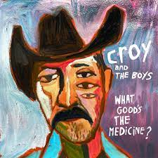 CROY AND THE BOYS | WHAT GOODS THE MEDICINE (VINYL)