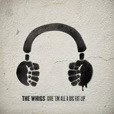 WHIGS | GIVE EM ALL A BIG FAT LIP