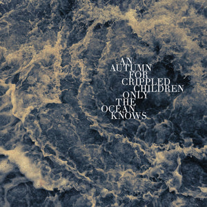 AN AUTUMN FOR CRIPPLED CHILDREN | ONLY THE OCEAN KNOWS - 2019 PRESSING - WHITE WAX