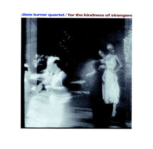 DAVE TURNER QUARTET | FOR THE KINDNESS OF STRANGERS