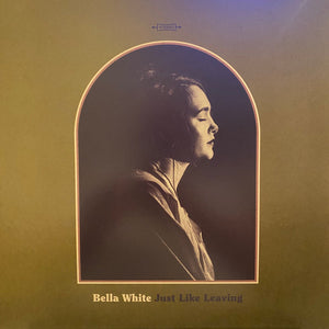 BELLA WHITE | JUST LIKE LEAVING - 2022 REISSUE