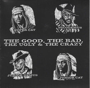 SUPER CAT / NICODEMUS / JUNIOR DEMUS / JUNIOR CAT | GOOD THE BAD THE UGLY AND THE CRAZY
