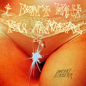 CHERRY GLAZER | I DON'T WANT YOU ANYMORE LTD LP