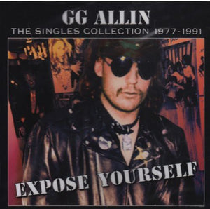 GG ALLIN^G.G. ALLIN | EXPOSE YOURSELF: SINGLES COLLECTION 1977-1991
