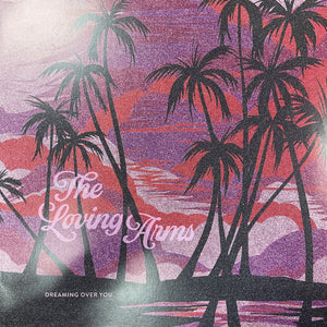 LOVING ARMS | DREAMING OVER YOU