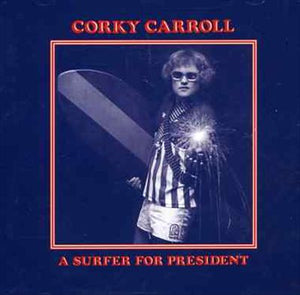 CORKY CARROLL | SURFER FOR PRESIDENT