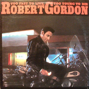 ROBERT GORDON | TOO FAST TO LIVE TOO YOUNG TO DIE
