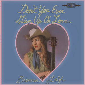 BRENNEN LEIGH | DON'T YOU EVER GIVE UP ON LOVE (VINYL)