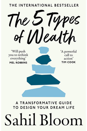 SAHIL BLOOM | 5 TYPES OF WEALTH: A TRANSFORMATIVE GUIDE TO DESIGN YOUR DREAM LIFE