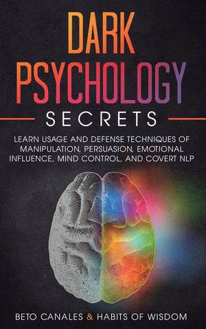 BETO CANALES | DARK PSYCHOLOGY SECRETS: LEARN USAGE AND DEFENSE TECHNIQUES OF MANIPULATION, PERSUASION, EMOTIONAL INFLUENCE, MIND CONTROL AND COVERT NLP