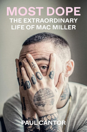PAUL CANTOR | MOST DOPE - THE EXTRAORDINARY LIFE OF MAC MILLER