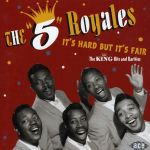 THE "5" ROYALES^5 ROYALES | IT'S HARD BUT IT'S FAIR: KING HITS & RARITIES