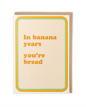 IN BANANA YEARS YOURE BREAD CARD