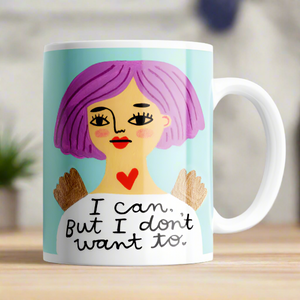 I CAN BUT I DONT WANT TO  MUG