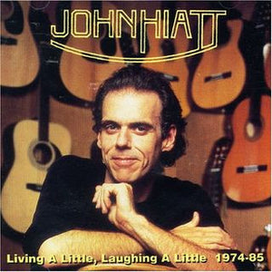 JOHN HIATT | LIVING A LITTLE LAUGHING A LITTLE 1974-1985
