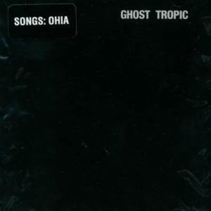 SONGS - OHIA | GHOST TROPIC (VINYL)