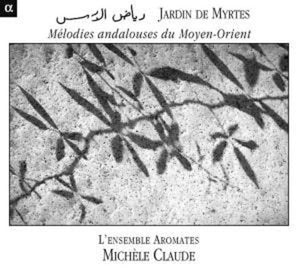 MICHèLE CLAUDE^MICHELE CLAUDE | JARDIN DES MYRTES: MELODIES ANDALOUSES DU MOYEN