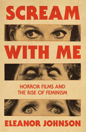ELEANOR JOHNSON | SCREAM WITH ME - HORROR FILMS AND THE RISE OF FEMINISM