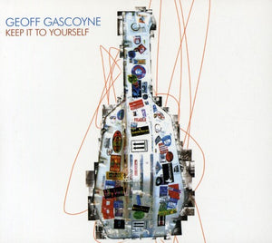 GEOFF GASCOYNE | KEEP IT TO YOURSELF