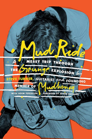 ADAM TEPEDELEN | MUD RIDE: A MESSY TRIP THROUGH THE GRUNGE EXPLOSION