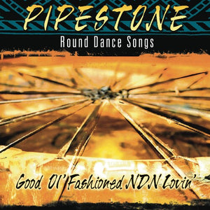 PIPESTONE-ROUND DANCE SONGS^PIPESTONE | GOOD OL FASHIONED NDN LOVIN