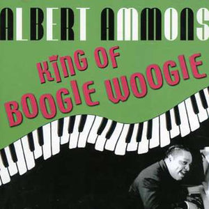 ALBERT AMMONS | KING OF BOOGIE WOOGIE