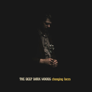THE DEEP DARK WOODS | CHANGING FACES