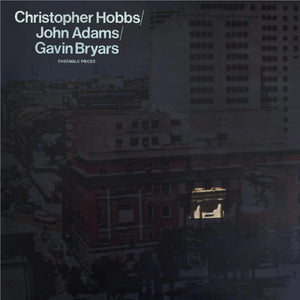 CHRISTOPHER HOBBS / JOHN ADAMS / GAVIN BRYARS | ENSEMBLE PIECES (VINYL)