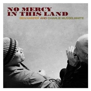 BEN HARPER & CHARLIE MUSSELWHITE | NO MERCY IN THIS LAND