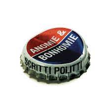 SCRITTI POLITTI | ANOMIE & BONHOMIE