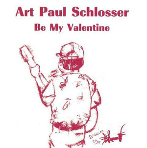 ART PAUL SCHLOSSER | BE MY VALENTINE