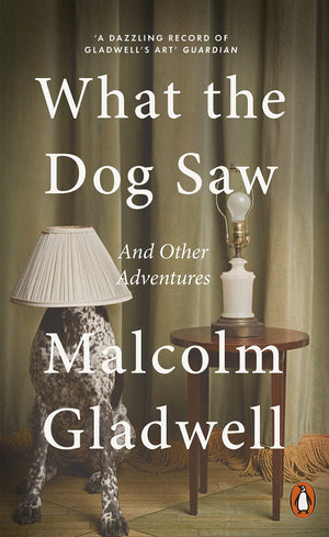 MALCOLM GLADWELL | WHAT THE DOG SAW AND OTHER ADVENTURES