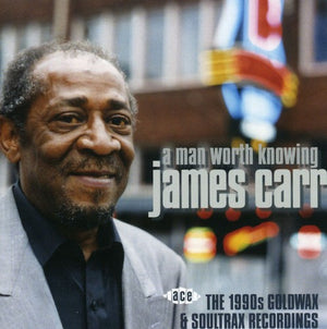 JAMES CARR | MAN WORTH KNOWING: 1990S GOLDWAX & SOULTRAX