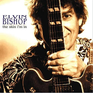 ELVIN BISHOP | SKIN I'M IN