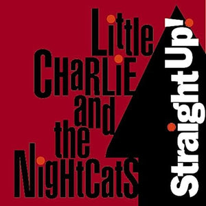 LITTLE CHARLIE & THE NIGHTCATS^LITTLE CHARLIE & NIGHTCATS | STRAIGHT UP