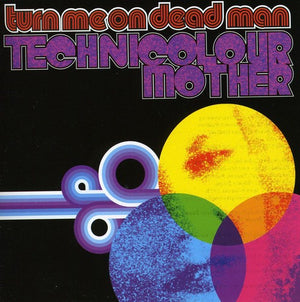 TURN ME ON DEAD MAN | TECHNICOLOUR MOTHER