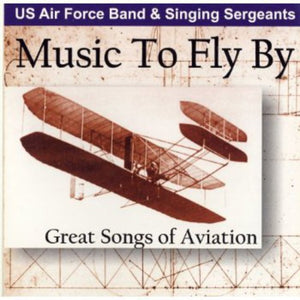 UNITED STATES AIR FORCE CONCERT BAND^U.S. AIR FORCE BAND & SINGING SERGEANTS | MUSIC TO FLY BY: GREAT SONGS OF AVIATION