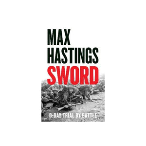 MAX HASTINGS | SWORD DDAY BAPTISIM OF FIRE