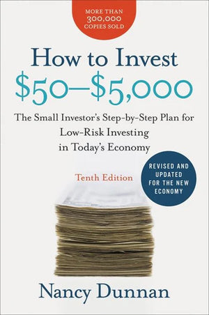 NANCY DUNNAN | HOW TO INVEST $50-$5,000: THE SMALL INVESTOR'S STEP-BY-STEP PLAN FOR LOW-RISK INVESTING IN TODAY'S ECONOMY (10TH ED.)