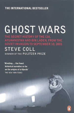 STEVE COLL | GHOST WARS: THE SECRET HISTORY OF THE CIA, AFGHANISTAN AND BIN LADEN, FROM THE SOVIET INVASION TO SEPTEMBER 10, 2001
