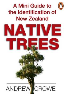 CROWE ANDREW | MINI GUIDE TO ID OF NZ NATIVE TREES