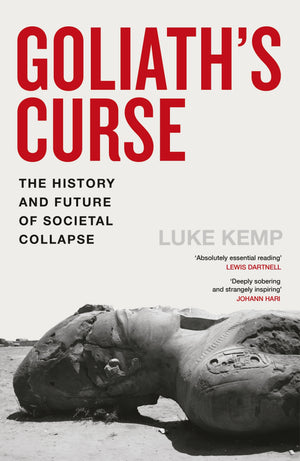 LUKE KEMP | GOLIATHS CURSE - THE HISTORY AND FUTURE OF SOCIETAL COLLAPSE