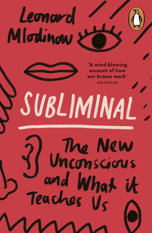 LEONARD MLODINOW | SUBLIMINAL HOW YOUR UNCONSCIOUS MIND RULES YOUR BEHAVIOUR