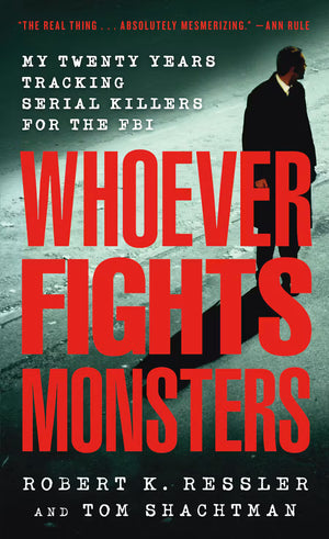 ROBERT K RESSLER | WHOEVER FIGHTS MONSTERS: MY TWENTY YEARS TRACKING SERIAL KILLERS FOR THE FBI (ST. MARTIN'S TRUE CRIME LIBRARY)
